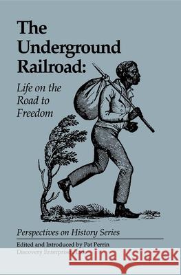 The Underground Railroad: Life on the Road to Freedom Pat Perrin 9781579600518 History Compass