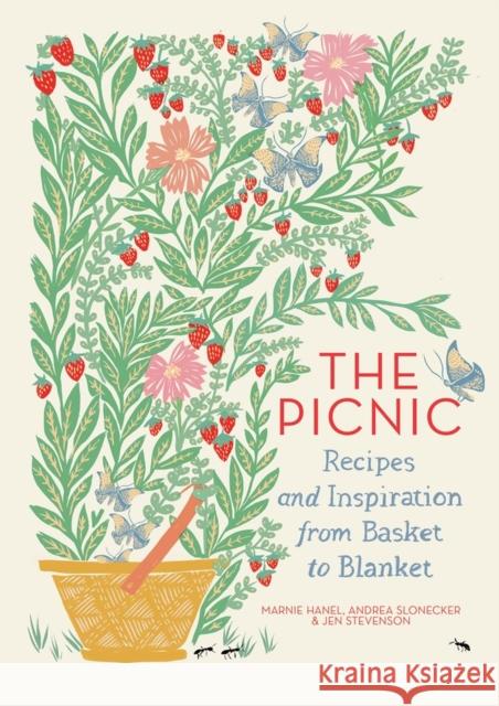 The Picnic: Recipes and Inspiration from Basket to Blanket Marnie Hanel Andrea Slonecker Jen Stevenson 9781579656089 Artisan Publishers