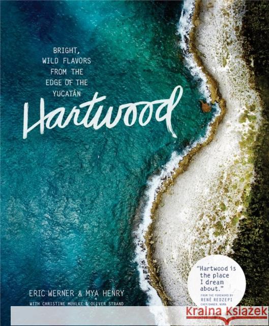 Hartwood: Bright, Wild Flavors from the Edge of the Yucatán Werner, Eric 9781579656201 Artisan Publishers