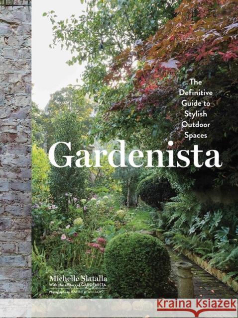 Gardenista: The Definitive Guide to Stylish Outdoor Spaces Michelle Slatalla 9781579656522 Artisan Publishers