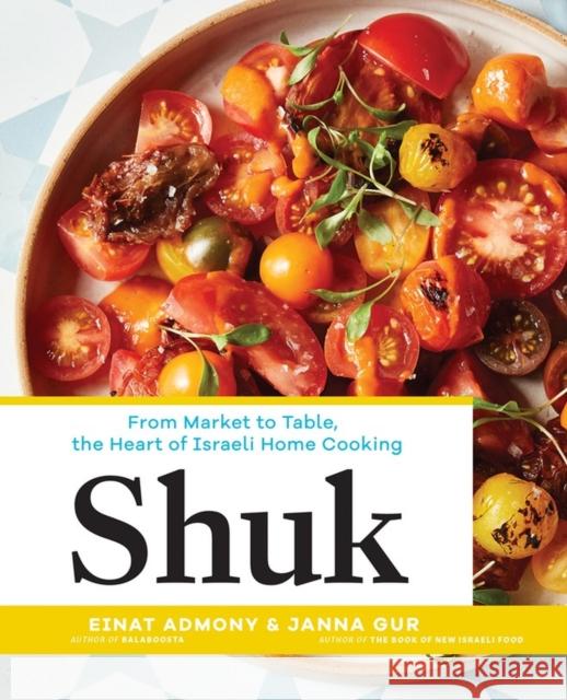 Shuk: From Market to Table, the Heart of Israeli Home Cooking Admony, Einat 9781579656720 Workman Publishing