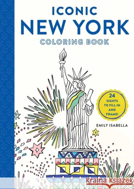 Iconic New York Coloring Book: 24 Sights to Fill in and Frame Emily Isabella 9781579657390