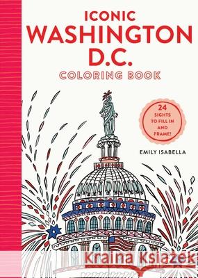 Iconic Washington D.C. Coloring Book: 24 Sights to Send and Frame Emily Isabella 9781579657505 Artisan Publishers