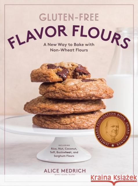 Gluten-Free Flavor Flours: A New Way to Bake with Non-Wheat Flours, Including Rice, Nut, Coconut, Teff, Buckwheat, and Sorghum Flours Alice Medrich Maya Klein 9781579658069 Artisan Publishers