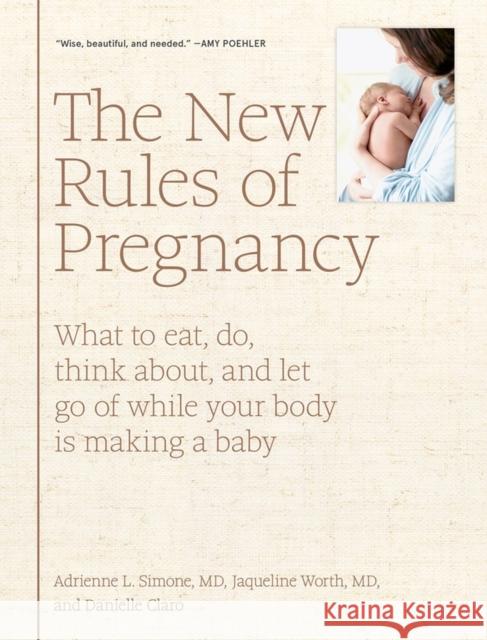 The New Rules of Pregnancy: What to Eat, Do, Think About, and Let Go Of While Your Body Is Making a Baby Jaqueline Worth 9781579658571
