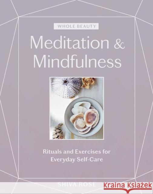 Whole Beauty: Meditation & Mindfulness: Rituals and Exercises for Everyday Self-Care Shiva Rose 9781579659035 Workman Publishing