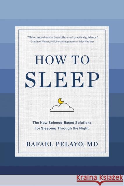How to Sleep: The New Science-Based Solutions for Sleeping Through the Night Rafael, MD Pelayo 9781579659578 Artisan Publishers