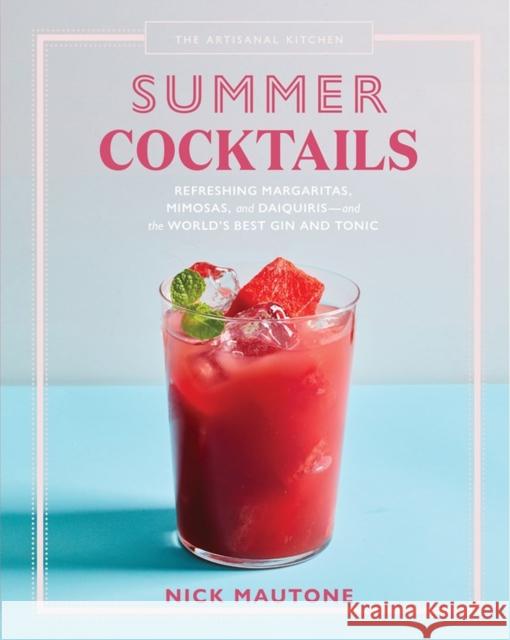 The Artisanal Kitchen: Summer Cocktails: Refreshing Margaritas, Mimosas, and Daiquiris--And the World's Best Gin and Tonic Mautone, Nick 9781579659820 Artisan Publishers