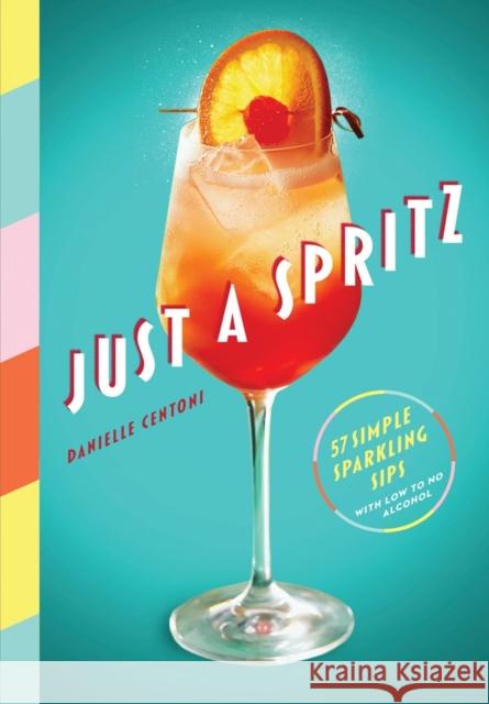 Just a Spritz: 57 Simple Sparkling Sips with Low to No Alcohol Danielle Centoni 9781579659974 Artisan Publishers