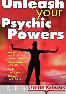 Unleash Your Psychic Powers Bruce Goldberg 9781579680169 Bruce Goldberg, Inc.
