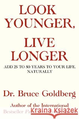 Look Younger, Live Longer : Add 25 To 50 Years To Your Life, Naturally Bruce Goldberg 9781579680206 Bruce Goldberg, Inc.
