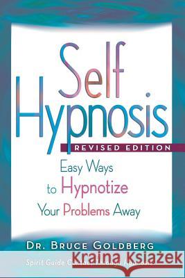 Self-Hypnosis: Easy Ways to Hypnotize Your problems Away Goldberg, Bruce Edward 9781579681234 Bruce Goldberg, Inc.