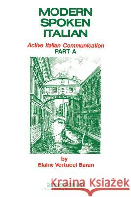 Modern Spoken Italian Part a: Active Italian Communication Elaine V. Baran Elaine V. Baran 9781579700751 Audio-Forum