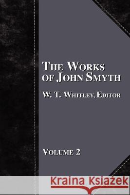 The Works of John Smyth - Volume 2 W. T. Whitley 9781579782610 Baptist Standard Bearer