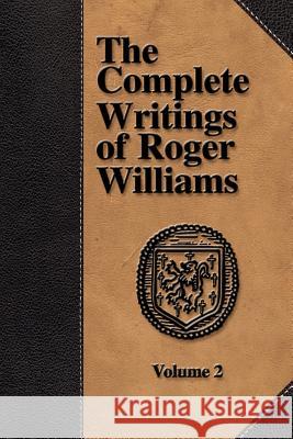 The Complete Writings of Roger Williams - Volume 2 Roger Williams Perry Miller 9781579782719