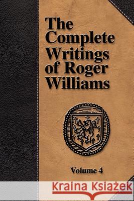 The Complete Writings of Roger Williams - Volume 4 Roger Williams Perry Miller 9781579782733 Baptist Standard Bearer