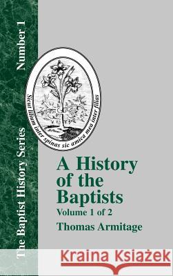 A History of the Baptists: Traced by Their Vital Principles and Practices, from the Time of Our Lord and Saviour Jesus Christ to the Year 1886 Armitage, Thomas 9781579783532 Baptist Standard Bearer