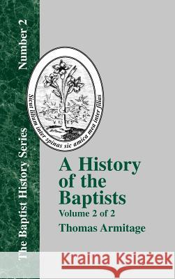 A History of the Baptists: Traced by Their Vital Principles and Practices, from the Time of Our Lord and Saviour Jesus Christ to the Year 1886 Vo Armitage, Thomas 9781579783549 Baptist Standard Bearer