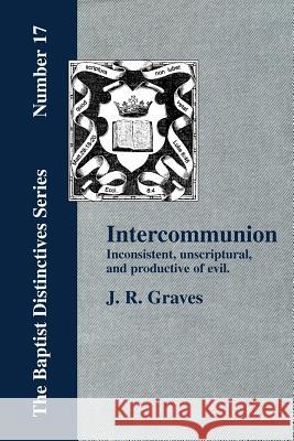 Inter-communion: Inconsistent, Unscriptural and Productive of Evil Graves, J. R. 9781579784126 Baptist Standard Bearer