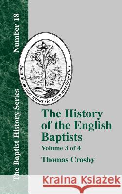 The History of the English Baptists - Vol. 3 Crosby, Thomas 9781579784317