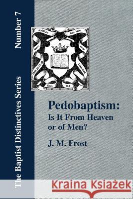 Pedobaptism: Is It From Heaven, or Of Men? Frost, J. M. 9781579784508 Baptist Standard Bearer