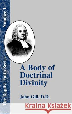 A Body of Doctrinal Divinity: Or a System of Evangelical Truths, Deduced from the Sacred Scriptures. Gill, John 9781579784577