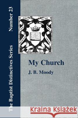 My Church. Its Characteristics and Perpetuity J. B. Moody 9781579785239 Baptist Standard Bearer