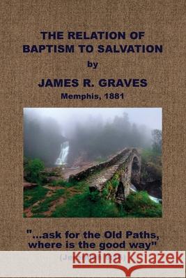 The Relation of Baptism to Salvation J. R. Graves 9781579785499 Baptist Standard Bearer