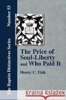 The Price of Soul Liberty and Who Paid It Henry Clay Fish 9781579786021 Baptist Standard Bearer