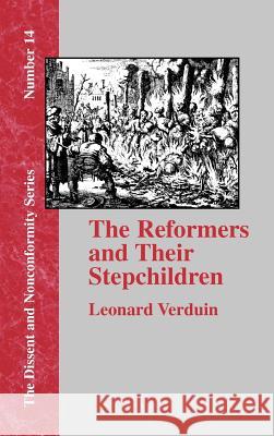 The Reformers and Their Stepchildren Leonard Verduin Franklin H. Littell 9781579789343