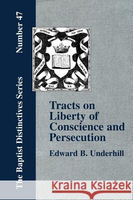 Tracts on Liberty of Conscience and Persecution E. B. Underhill 9781579789961 Baptist Standard Bearer