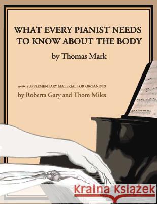 What Every Pianist Needs to Know about the Body Mark, Thomas 9781579992064