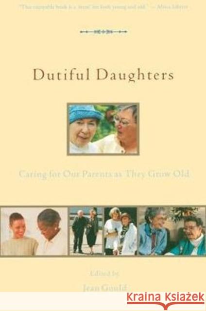 Dutiful Daughters: Caring for Our Parents as They Grow Old Gould, Jean 9781580050265 Seal Press (CA)