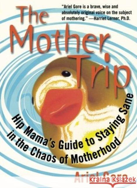 Mother Trip: Hip Mama's Guide to Staying Sane in the Chaos of Motherhood Ariel Gore 9781580050296 Seal Press (CA)