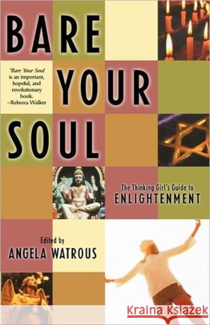 Bare Your Soul: The Thinking Girl's Guide to Enlightenment Watrous, Angela 9781580050760 Seal Press (CA)