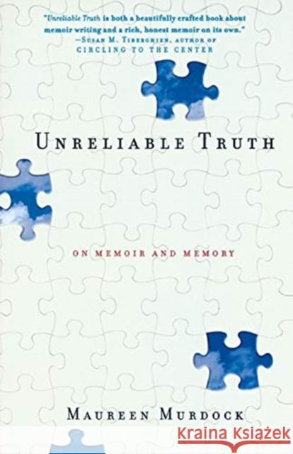 Unreliable Truth: On Memoir and Memory Maureen Murdock 9781580050838 Seal Press (CA)