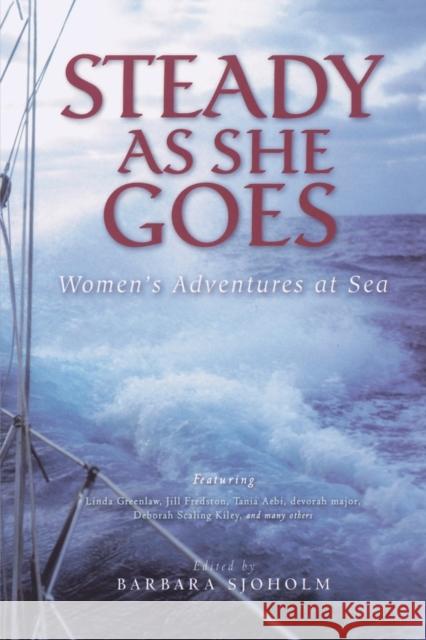 Steady as She Goes: Women's Adventures at Sea Barbara Sjoholm 9781580050944