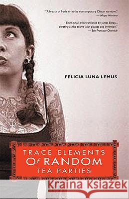 Trace Elements of Random Tea Parties Felicia Luna Lemus 9781580051262 Seal Press (CA)