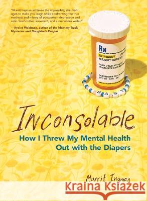 Inconsolable: How I Threw My Mental Health Out with the Diapers Marrit Ingman 9781580051408 Seal Press (CA)