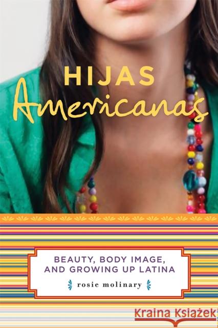 Hijas Americanas: Beauty, Body Image, and Growing Up Latina Molinary, Rosie 9781580051897 Seal Press (CA)