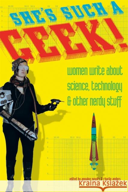 She's Such a Geek: Women Write about Science, Technology, and Other Nerdy Stuff Newitz, Annalee 9781580051903 Seal Press (CA)