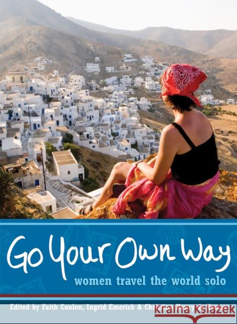 Go Your Own Way: Women Travel the World Solo Conlon, Faith 9781580051996 Seal Press (CA)