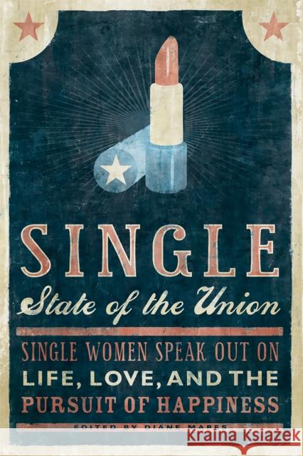 Single State of the Union: Single Women Speak Out on Life, Love, and the Pursuit of Happiness Mapes, Diane 9781580052023 Seal Press (CA)
