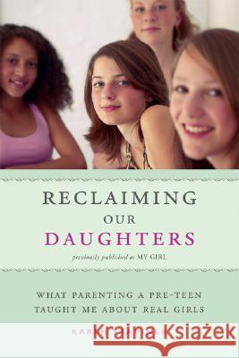 Reclaiming Our Daughters (Previously Published as My Girl): What Parenting a Pre-Teen Taught Me About Real Girls Stabiner, Karen 9781580052139
