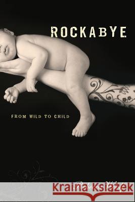 Rockabye: From Wild to Child Rebecca Woolf 9781580052320