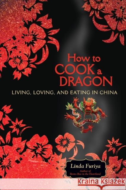 How to Cook a Dragon: Living, Loving, and Eating in China Furiya, Linda 9781580052559 Seal Press (CA)
