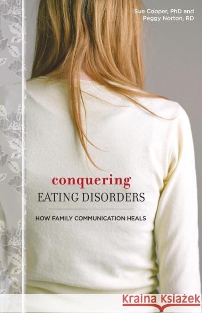Conquering Eating Disorders: How Family Communication Heals Cooper, Sue 9781580052603 Seal Press (CA)