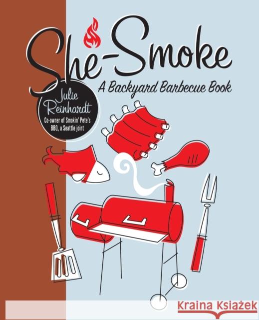 She-Smoke: A Backyard Barbecue Book Reinhardt, Julie 9781580052849
