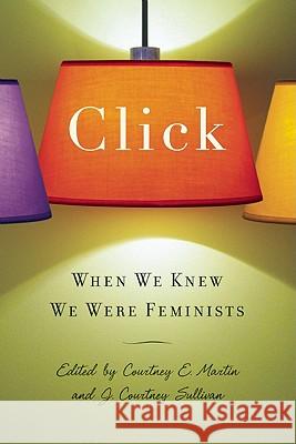 Click: When We Knew We Were Feminists Courtney E. Martin 9781580052856 Seal Press (CA)