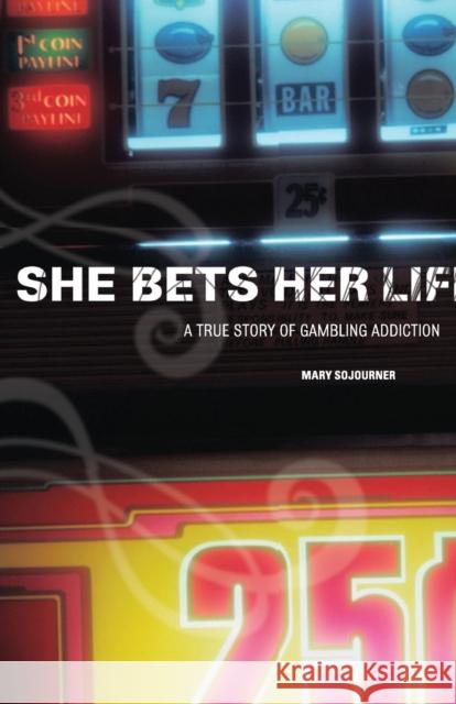 She Bets Her Life: A True Story of Gambling Addiction Sojourner, Mary 9781580052986 Seal Press (CA)